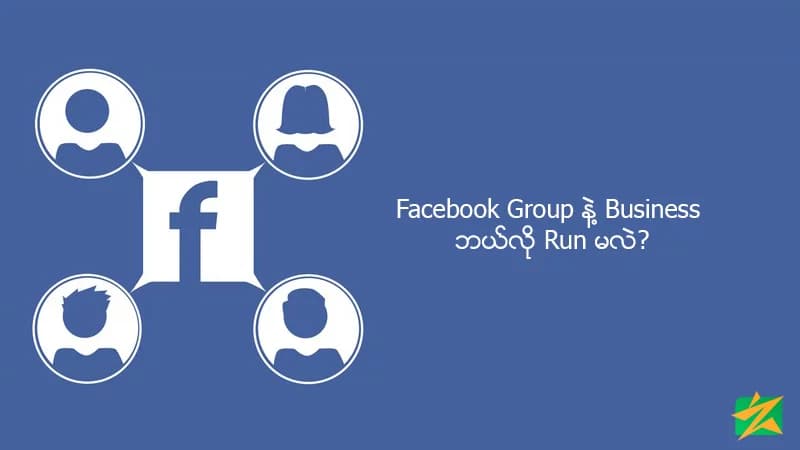 Facebook Group နဲ့ Business ဘယ်လို Run မလဲ?